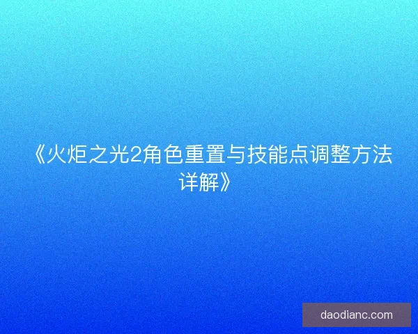 《火炬之光2角色重置与技能点调整方法详解》